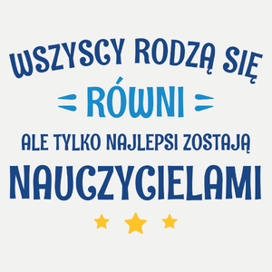 Tylko Najlepsi Zostają Nauczycielami - Damska Koszulka Biała