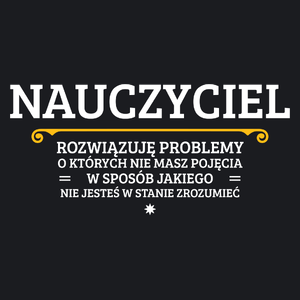 Nauczyciel - Rozwiązuje Problemy O Których Nie Masz Pojęcia - Damska Koszulka Czarna