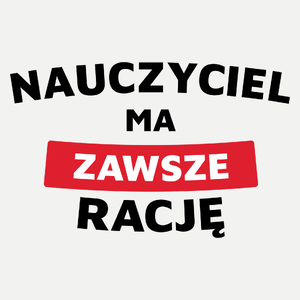 Nauczyciel Ma Zawsze Rację - Damska Koszulka Biała