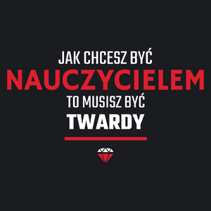 Jak chcesz być nauczycielem to musisz być twardy - Damska Koszulka Czarna