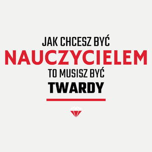 Jak chcesz być nauczycielem to musisz być twardy - Damska Koszulka Biała