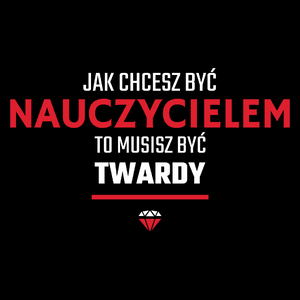 Jak chcesz być nauczycielem to musisz być twardy - Torba Na Zakupy Czarna