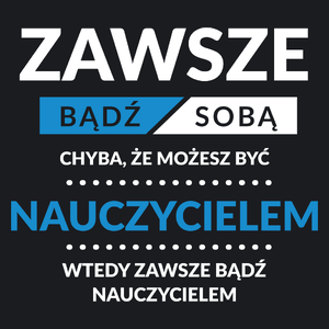 Zawsze Bądź Sobą, Chyba Że Możesz Być Nauczycielem - Damska Koszulka Czarna