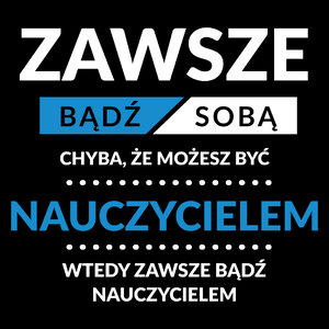 Zawsze Bądź Sobą, Chyba Że Możesz Być Nauczycielem - Torba Na Zakupy Czarna