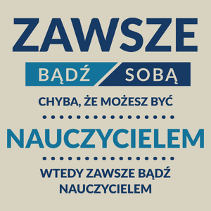 Zawsze Bądź Sobą, Chyba Że Możesz Być Nauczycielem - Torba Na Zakupy Natural