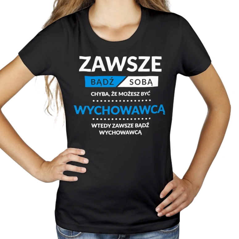 Zawsze Bądź Sobą, Chyba Że Możesz Być Wychowawcą - Damska Koszulka Czarna