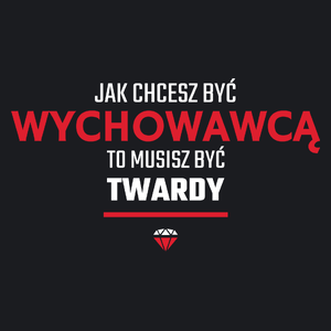 Jak chcesz być wychowawcą to musisz być twardy - Damska Koszulka Czarna