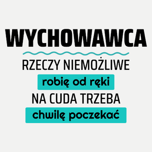 Wychowawca - Rzeczy Niemożliwe Robię Od Ręki - Na Cuda Trzeba Chwilę Poczekać - Damska Koszulka Biała