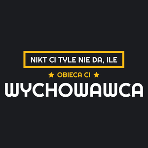 Nikt Ci Tyle Nie Da Ile Obieca Ci wychowawca - Damska Koszulka Czarna