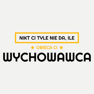 Nikt Ci Tyle Nie Da Ile Obieca Ci wychowawca - Damska Koszulka Biała