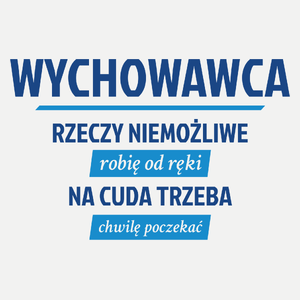 Wychowawca - Rzeczy Niemożliwe Robię Od Ręki - Na Cuda Trzeba Chwilę Poczekać - Damska Koszulka Biała