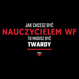 Jak chcesz być nauczycielem WF to musisz być twardy - Torba Na Zakupy Czarna