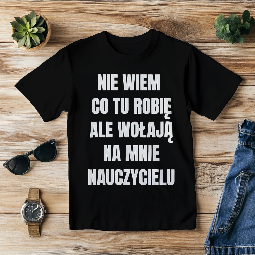 Nie Wiem Co Tu Robię Ale Wołają Na Mnie Nauczycielu - Męska Koszulka Czarna