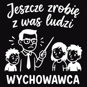 Jeszcze zrobię z was ludzi - wychowawca - Męska Koszulka Czarna